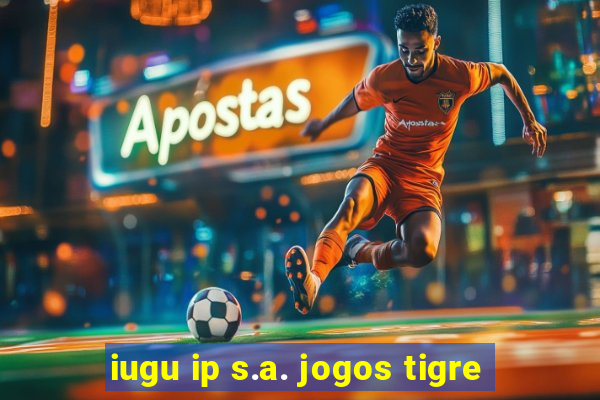 iugu ip s.a. jogos tigre